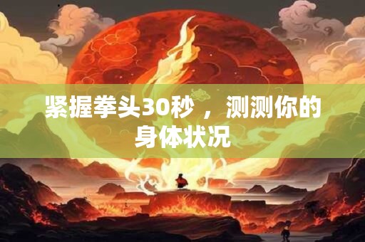 紧握拳头30秒 ，测测你的身体状况