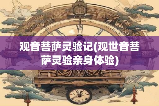 观音菩萨灵验记(观世音菩萨灵验亲身体验)