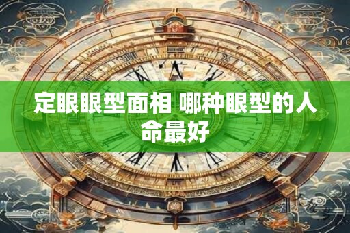 定眼眼型面相 哪种眼型的人命最好