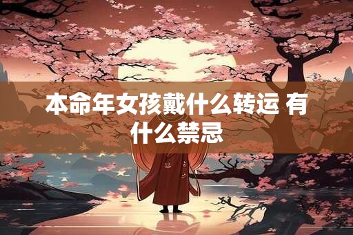 本命年女孩戴什么转运 有什么禁忌