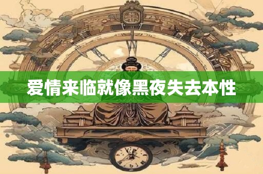 爱情来临就像黑夜失去本性