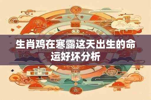 生肖鸡在寒露这天出生的命运好坏分析