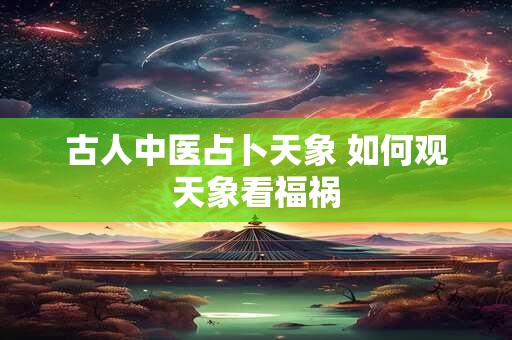 古人中医占卜天象 如何观天象看福祸