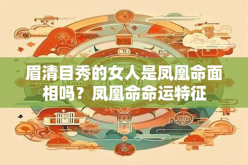 眉清目秀的女人是凤凰命面相吗？凤凰命命运特征
