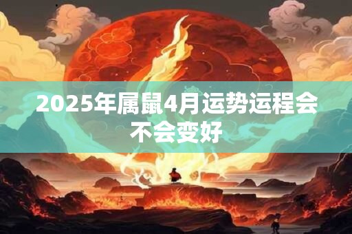 2025年属鼠4月运势运程会不会变好