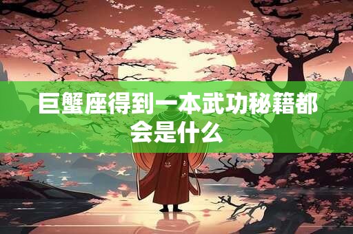 巨蟹座得到一本武功秘籍都会是什么