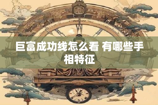 巨富成功线怎么看 有哪些手相特征