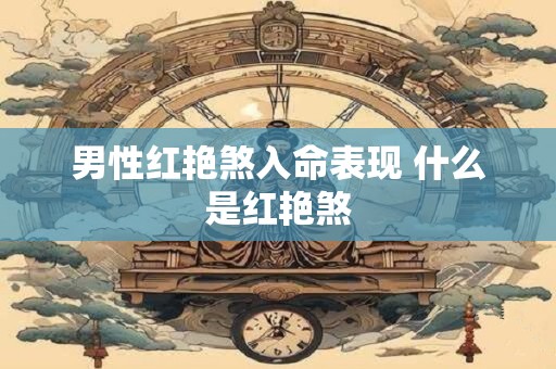 男性红艳煞入命表现 什么是红艳煞