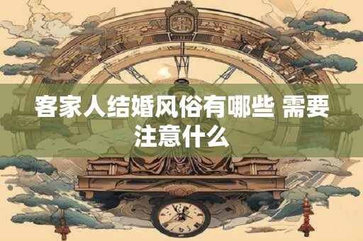 客家人结婚风俗有哪些 需要注意什么