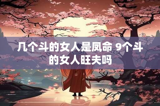 几个斗的女人是凤命 9个斗的女人旺夫吗