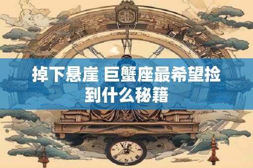 掉下悬崖 巨蟹座最希望捡到什么秘籍