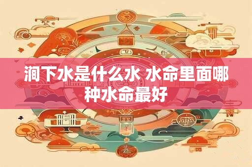 涧下水是什么水 水命里面哪种水命最好