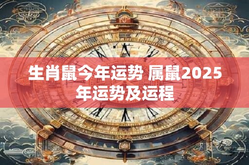 生肖鼠今年运势 属鼠2025年运势及运程