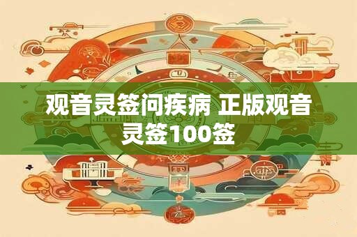 观音灵签问疾病 正版观音灵签100签