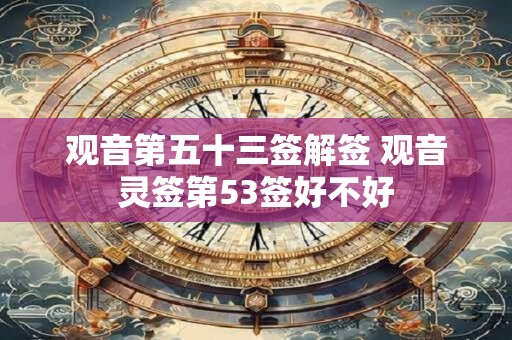 观音第五十三签解签 观音灵签第53签好不好