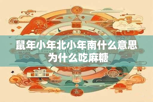 鼠年小年北小年南什么意思 为什么吃麻糖