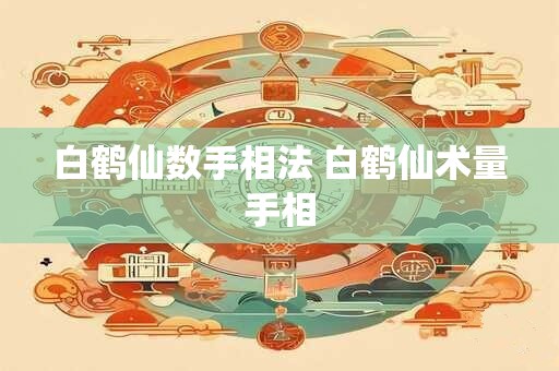 白鹤仙数手相法 白鹤仙术量手相