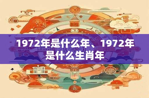 1972年是什么年、1972年是什么生肖年