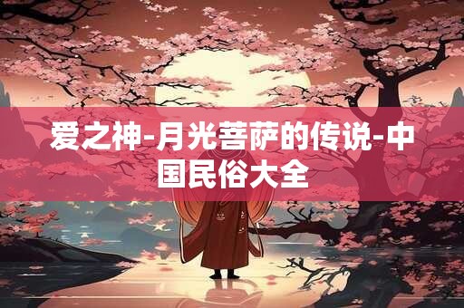 爱之神-月光菩萨的传说-中国民俗大全