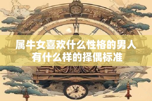 属牛女喜欢什么性格的男人 有什么样的择偶标准