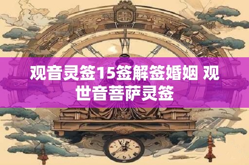 观音灵签15签解签婚姻 观世音菩萨灵签