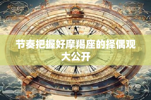 节奏把握好摩羯座的择偶观大公开