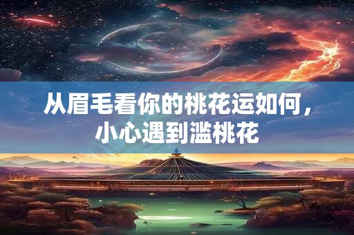 从眉毛看你的桃花运如何，小心遇到滥桃花