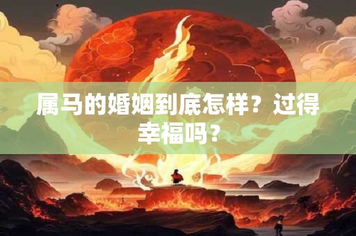 属马的婚姻到底怎样？过得幸福吗？
