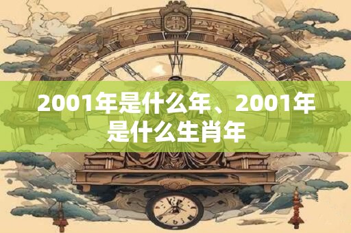 2001年是什么年、2001年是什么生肖年