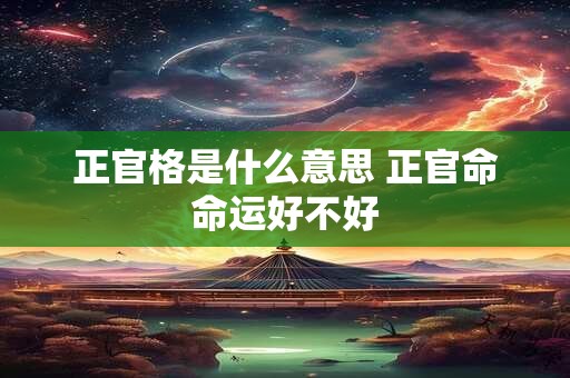 正官格是什么意思 正官命命运好不好