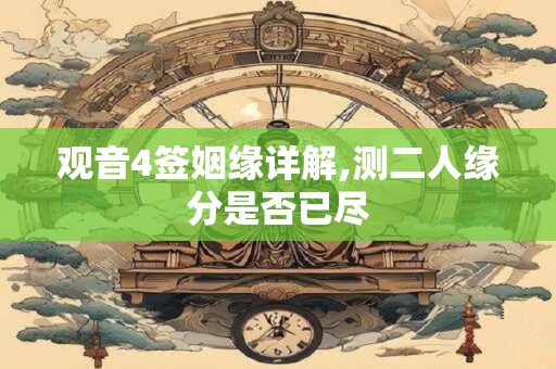 观音4签姻缘详解,测二人缘分是否已尽