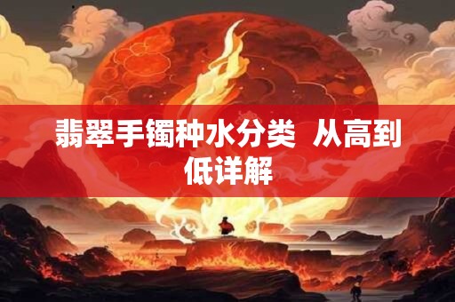 翡翠手镯种水分类  从高到低详解