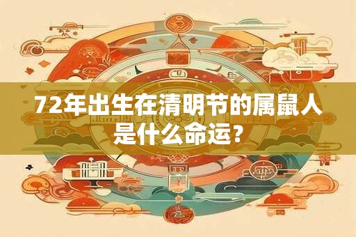 72年出生在清明节的属鼠人是什么命运？