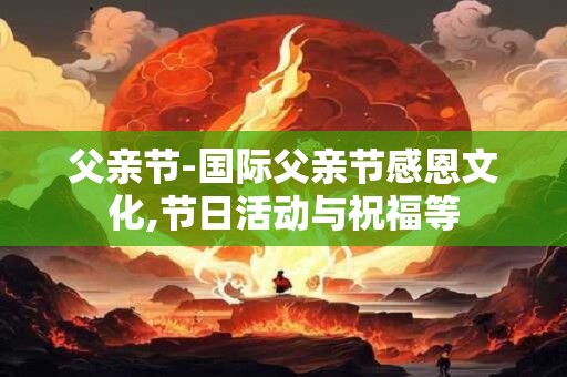 父亲节-国际父亲节感恩文化,节日活动与祝福等