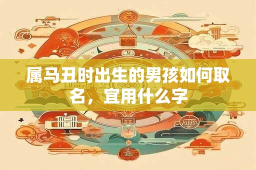 属马丑时出生的男孩如何取名，宜用什么字