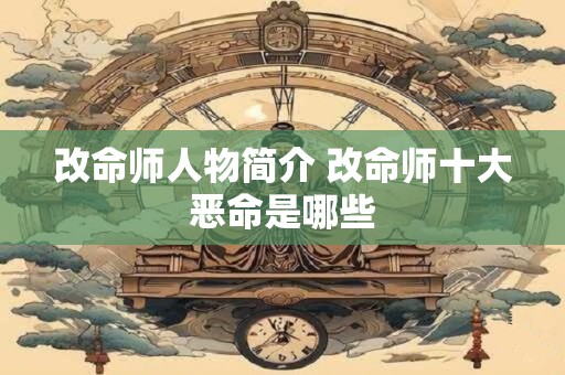 改命师人物简介 改命师十大恶命是哪些