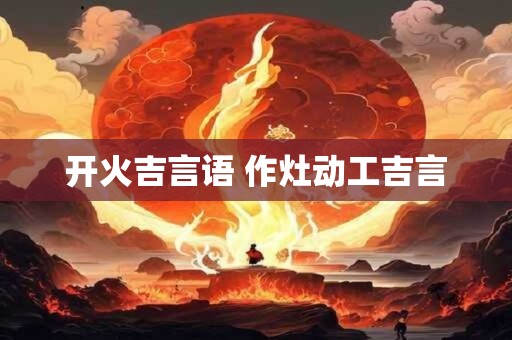 开火吉言语 作灶动工吉言