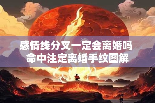 感情线分叉一定会离婚吗 命中注定离婚手纹图解