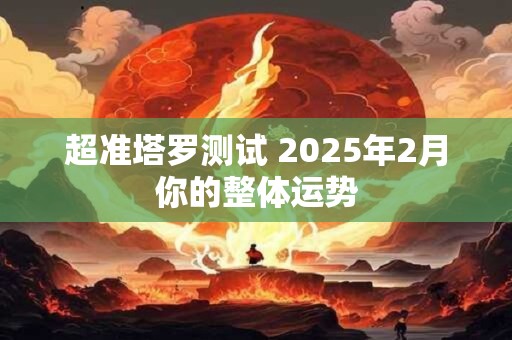 超准塔罗测试 2025年2月你的整体运势