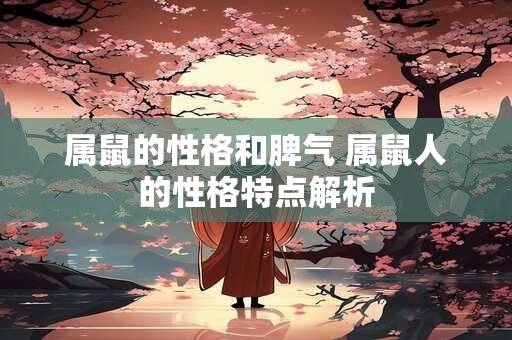 属鼠的性格和脾气 属鼠人的性格特点解析