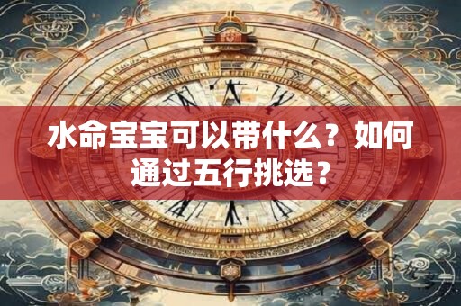水命宝宝可以带什么？如何通过五行挑选？