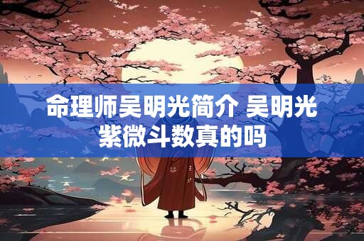 命理师吴明光简介 吴明光紫微斗数真的吗