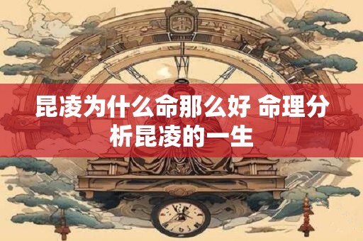 昆凌为什么命那么好 命理分析昆凌的一生 昆凌为什么命那么好 命理分析昆凌的一生