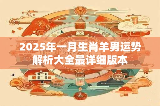 2025年一月生肖羊男运势解析大全最详细版本