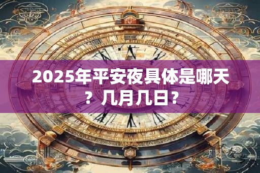 2025年平安夜具体是哪天？几月几日？