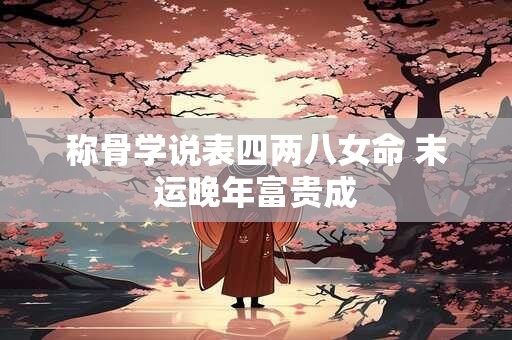 称骨学说表四两八女命 末运晚年富贵成