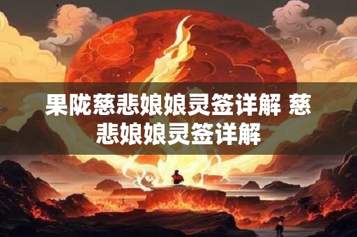 果陇慈悲娘娘灵签详解 慈悲娘娘灵签详解
