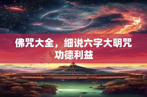 佛咒大全，细说六字大明咒功德利益