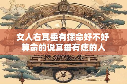 女人右耳垂有痣命好不好 算命的说耳垂有痣的人
