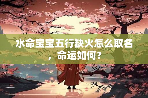 水命宝宝五行缺火怎么取名，命运如何？